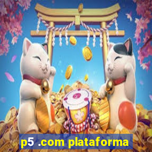 p5 .com plataforma